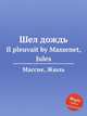 Шел дождь. Il pleuvait by Massenet, Jules, Массне Жюль 
