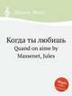 Когда ты любишь. Quand on aime by Massenet, Jules, Массне Жюль 
