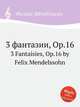 3 фантазии, Op.16. 3 Fantaisies, Op.16 by Felix Mendelssohn, Мендельсон Феликс 