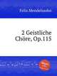 2 духовных хора, Op.115. 2 Geistliche ChГ¶re, Op.115 by Felix Mendelssohn, Мендельсон Феликс 
