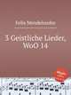 3 духовные песни, WoO 14. 3 Geistliche Lieder, WoO 14 by Felix Mendelssohn, Мендельсон Феликс 