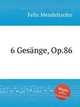 6 песен, Op.86. 6 GesГ¤nge, Op.86 by Felix Mendelssohn, Мендельсон Феликс 