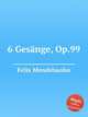 6 песен, Op.99. 6 GesГ¤nge, Op.99 by Felix Mendelssohn, Мендельсон Феликс 
