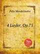 4 песни, Op.75. 4 Lieder, Op.75 by Felix Mendelssohn, Мендельсон Феликс 