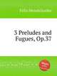 3 прелюдии и фуги, Op.37. 3 Preludes and Fugues, Op.37 by Felix Mendelssohn, Мендельсон Феликс 