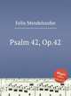 Псалм 42, Op.42. Psalm 42, Op.42 by Felix Mendelssohn, Мендельсон Феликс 
