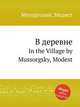 В деревне. In the Village by Mussorgsky, Modest, Мусоргский Модест Петрович 