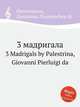 3 мадригала. 3 Madrigals by Palestrina, Giovanni Pierluigi da, Палестрина Джованни Пьерлуиджи 