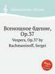 Всенощное бдение, Op.37. Vespers, Op.37 by Rachmaninoff, Sergei, Rachmaninoff, Sergei 