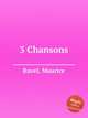 3 песни. 3 Chansons by Ravel, Maurice, Ravel, Maurice 