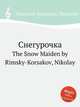 Снегурочка, Римский-Корсаков Николай Андреевич 