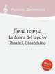 Дева озера. La donna del lago by Rossini, Gioacchino, Россини Джоаккино 
