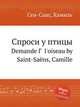 Спроси у птицы. Demande Г  l`oiseau by Saint-Sans, Camille, Сен-Санс Камиль 