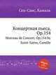 Концертная пьеса, Op.154. Morceau de Concert, Op.154 by Saint-Sans, Camille, Сен-Санс Камиль 