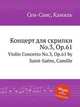 Концерт для скрипки No.3, Op.61. Violin Concerto No.3, Op.61 by Saint-Sans, Camille, Сен-Санс Камиль 