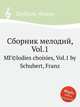 Сборник мелодий, Vol.1. MГ©lodies choisies, Vol.1 by Schubert, Franz, Шуберт Франц 