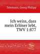 Я знаю, что мой Спаситель жив, TWV 1:877. Ich weiss, dass mein ErlГ¶ser lebt, TWV 1:877 by Telemann, Georg Philipp, Телеман Георг Филипп 
