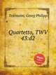 Квартет, TWV 43:d2. Quartetto, TWV 43:d2 by Telemann, Georg Philipp, Телеман Георг Филипп 