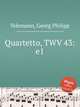 Квартет, TWV 43:e1. Quartetto, TWV 43:e1 by Telemann, Georg Philipp, Телеман Георг Филипп 