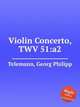 Концерт для скрипки, TWV 51:a2. Violin Concerto, TWV 51:a2 by Telemann, Georg Philipp, Телеман Георг Филипп 