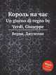 Король на час. Un giorno di regno by Verdi, Giuseppe, Джузеппе Верди 