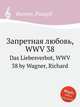 Запретная любовь, WWV 38. Das Liebesverbot, WWV 38 by Wagner, Richard, Вагнер Рихард 