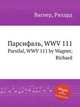 Парсифаль, WWV 111. Parsifal, WWV 111 by Wagner, Richard, Вагнер Рихард 