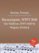 Валькирия, WWV 86B. Die WalkГјre, WWV 86B by Wagner, Richard, Вагнер Рихард 