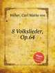 8 маленьких песен, Op.64. 8 Volkslieder, Op.64 by Weber, Carl Maria von, Вебер Карл Мария фон 