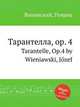 Тарантелла, op. 4. Tarantelle, Op.4 by Wieniawski, Jozef, Венявский Юзеф 