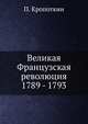 Великая Французская революция. 1789 - 1793, П. Кропоткин 