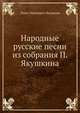 Народные русские песни из собрания П. Якушкина, Павел Иванович Якушкин 