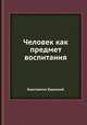 Человек как предмет воспитания. Опыт педагогической антропологии. В 2-х томах, Константин Ушинский 