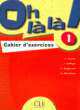 Oh La La! 1 - Cahier d'exercices, Catherine Favret, I. Gallego, M. Bourdeau, E. Muguruza 