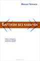 Баптизм без кавычек. Очерки и материалы к дискуссии о будущем евангельских церквей, Черенков Михаил 