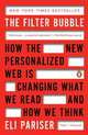 The Filter Bubble: How the New Personalized Web Is Changing What We Read and How We Think, Eli Pariser 