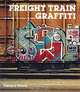 Freight Train Graffiti, Roger Gastman, Darin Rowland, Ian Sattler 