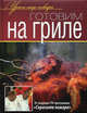 Готовим на гриле, Юрий Рожков, Константин Ивлев, Сергей Болотов 