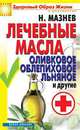 Лечебные масла. Облепиховое, оливковое, льняное и другие, Мазнев Н. 