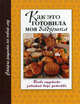 Как это готовила моя бабушка. Вновь ощутите забытый вкус детства, 