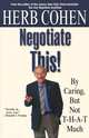 Negotiate This! By Caring, But Not T-H-A-T Much, Herb Cohen 