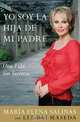 Yo Soy la Hija de Mi Padre: Una Vida Sin Secretos, Maria Elena Salinas, Liz Balmaseda 