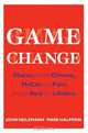 Game Change: Obama and the Clintons, McCain and Palin, and the Race of a Lifetime, John Heilemann, Mark Halperin 