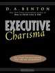 Executive Charisma: Six Steps to Mastering the Art of Leadership, D. A. Benton 