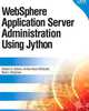 WebSphere Application Server Administration Using Jython, Robert A. Gibson, Arthur Kevin McGrath, Noel J. Bergman 