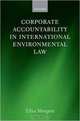 Corporate Accountability in International Environmental Law, Elisa Morgera 