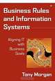 Business Rules and Information Systems: Aligning IT with Business Goals, Tony Morgan 