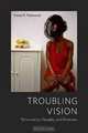 Troubling Vision: Performance, Visuality, and Blackness, Nicole R. Fleetwood 