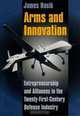 Arms and Innovation: Entrepreneurship and Alliances in the Twenty-First Century Defense Industry, James Hasik 