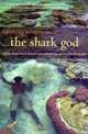 The Shark God: Encounters with Ghosts and Ancestors in the South Pacific, Charles Montgomery 